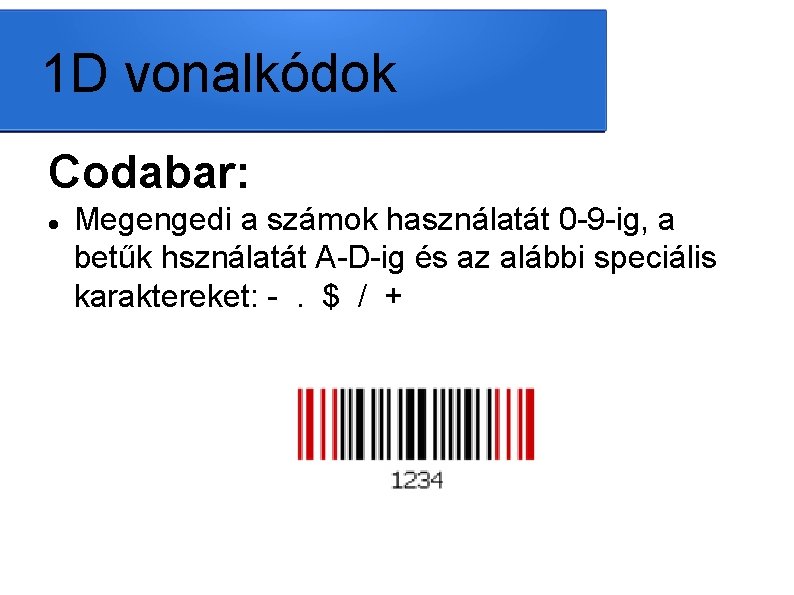 1 D vonalkódok Codabar: Megengedi a számok használatát 0 -9 -ig, a betűk hsználatát