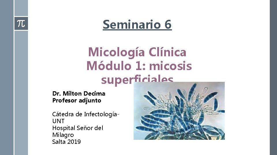 Seminario 6 Micología Clínica Módulo 1: micosis superficiales Dr. Milton Decima Profesor adjunto Cátedra Seminario 6 Micología Clínica Módulo 1: micosis superficiales Dr. Milton Decima Profesor adjunto Cátedra