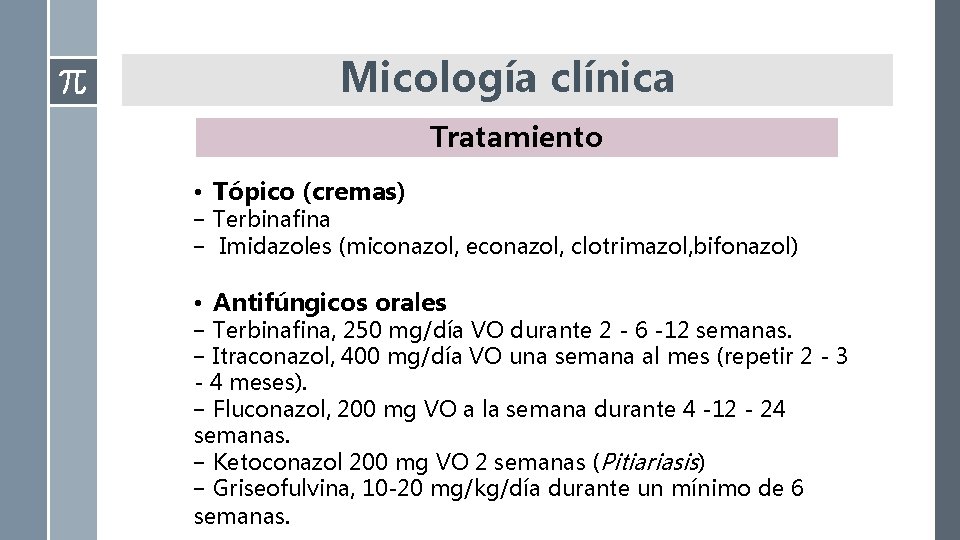 Micología clínica Tratamiento • Tópico (cremas) – Terbinafina – Imidazoles (miconazol, econazol, clotrimazol, bifonazol) Micología clínica Tratamiento • Tópico (cremas) – Terbinafina – Imidazoles (miconazol, econazol, clotrimazol, bifonazol)