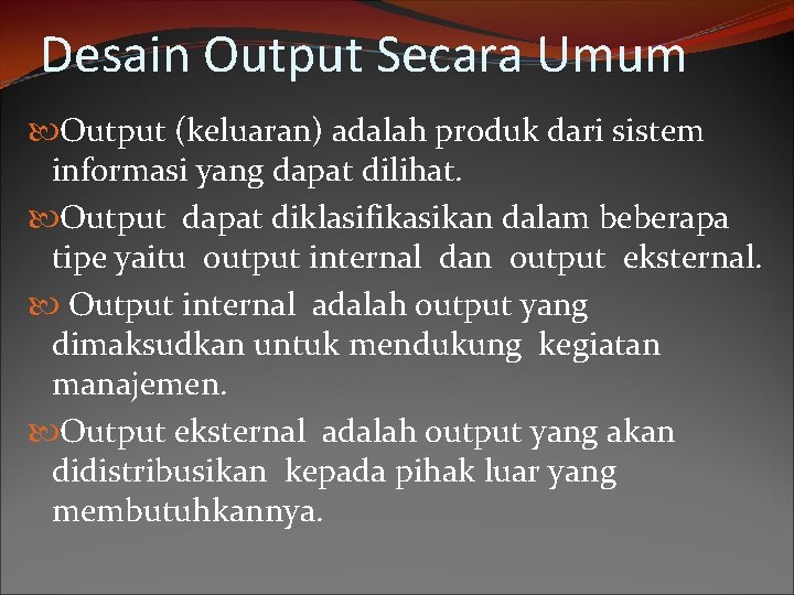 Desain Output Secara Umum Output (keluaran) adalah produk dari sistem informasi yang dapat dilihat.