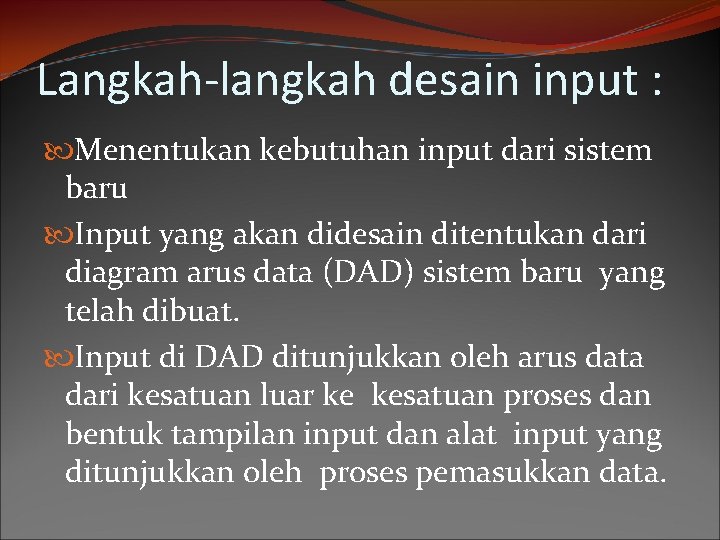 Langkah-langkah desain input : Menentukan kebutuhan input dari sistem baru Input yang akan didesain