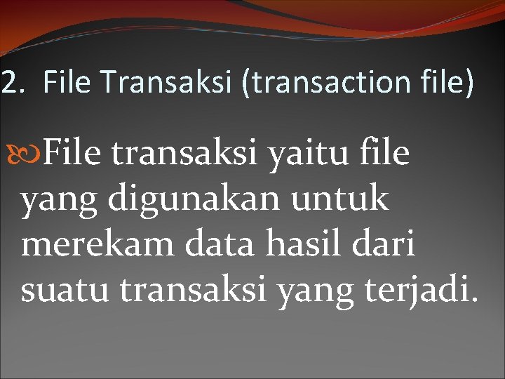 2. File Transaksi (transaction file) File transaksi yaitu file yang digunakan untuk merekam data