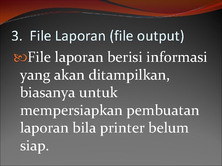 3. File Laporan (file output) File laporan berisi informasi yang akan ditampilkan, biasanya untuk