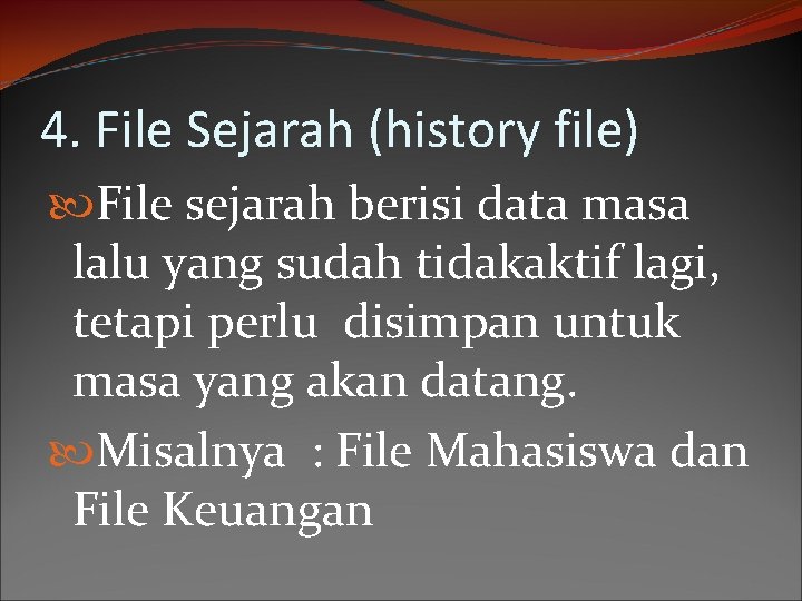 4. File Sejarah (history file) File sejarah berisi data masa lalu yang sudah tidakaktif