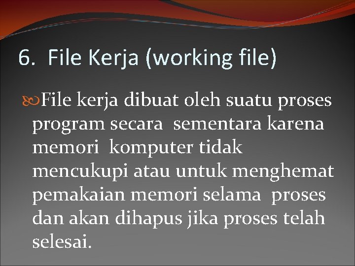 6. File Kerja (working file) File kerja dibuat oleh suatu proses program secara sementara