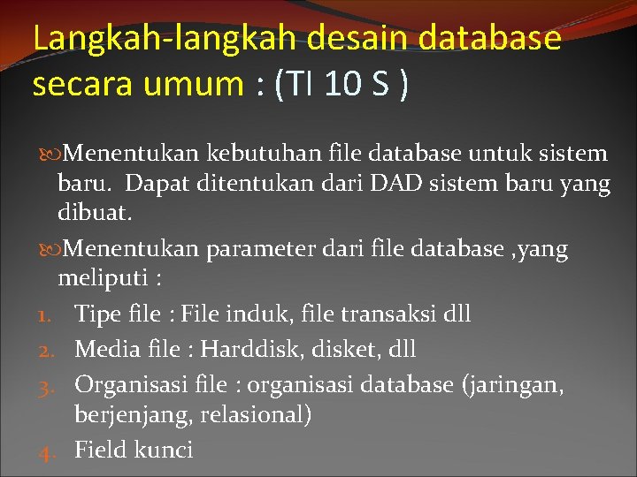 Langkah-langkah desain database secara umum : (TI 10 S ) Menentukan kebutuhan file database