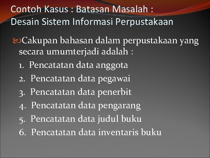 Contoh Kasus : Batasan Masalah : Desain Sistem Informasi Perpustakaan Cakupan bahasan dalam perpustakaan