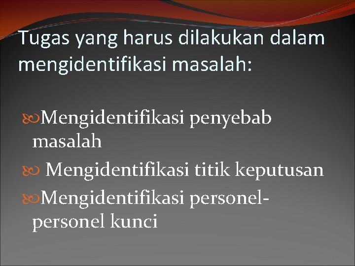 Tugas yang harus dilakukan dalam mengidentifikasi masalah: Mengidentifikasi penyebab masalah Mengidentifikasi titik keputusan Mengidentifikasi