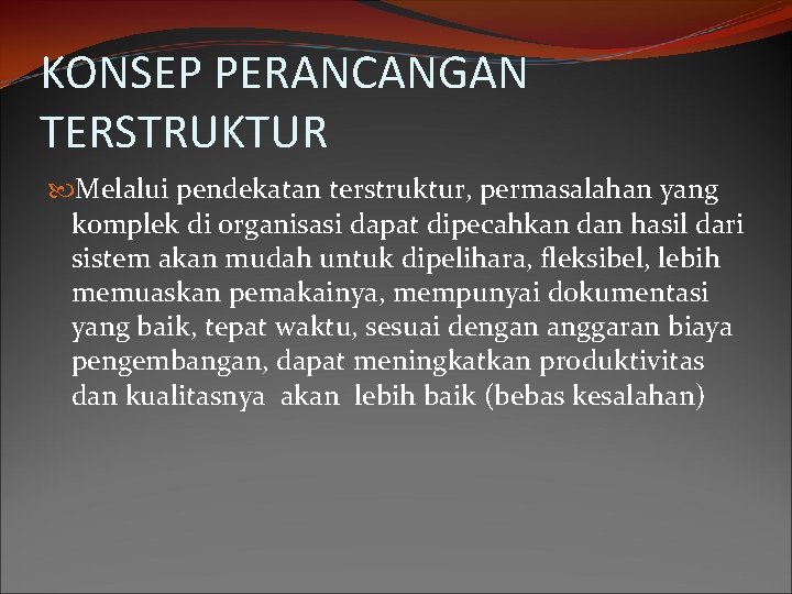 KONSEP PERANCANGAN TERSTRUKTUR Melalui pendekatan terstruktur, permasalahan yang komplek di organisasi dapat dipecahkan dan