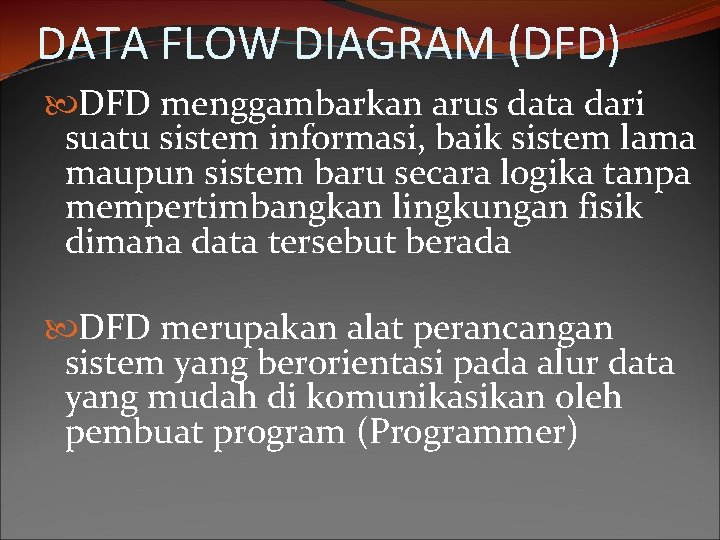 DATA FLOW DIAGRAM (DFD) DFD menggambarkan arus data dari suatu sistem informasi, baik sistem