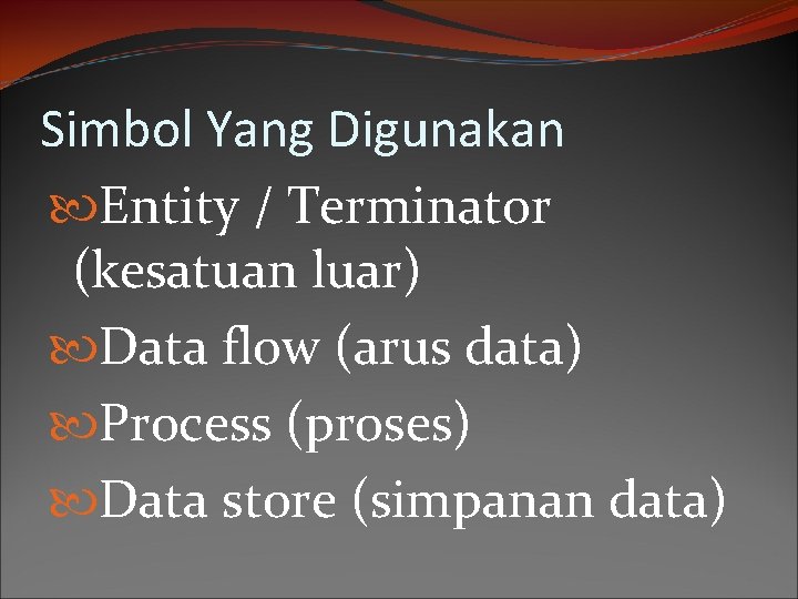 Simbol Yang Digunakan Entity / Terminator (kesatuan luar) Data flow (arus data) Process (proses)