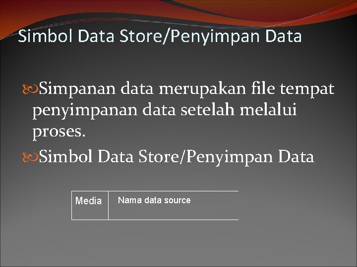 Simbol Data Store/Penyimpan Data Simpanan data merupakan file tempat penyimpanan data setelah melalui proses.