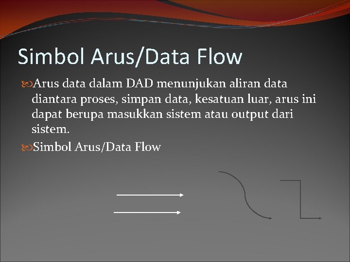 Simbol Arus/Data Flow Arus data dalam DAD menunjukan aliran data diantara proses, simpan data,