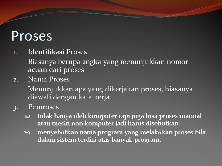 Proses 1. 2. 3. Identifikasi Proses Biasanya berupa angka yang menunjukkan nomor acuan dari