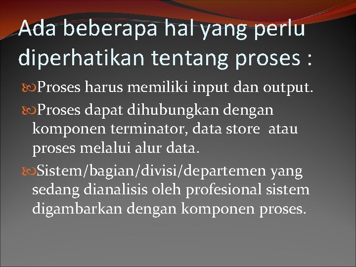 Ada beberapa hal yang perlu diperhatikan tentang proses : Proses harus memiliki input dan