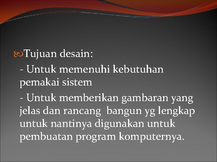  Tujuan desain: - Untuk memenuhi kebutuhan pemakai sistem - Untuk memberikan gambaran yang