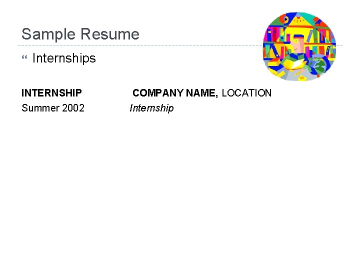 Sample Resume Internships INTERNSHIP Summer 2002 COMPANY NAME, LOCATION Internship 