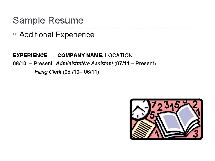 Sample Resume Additional Experience EXPERIENCE COMPANY NAME, LOCATION 08/10 – Present Administrative Assistant (07/11