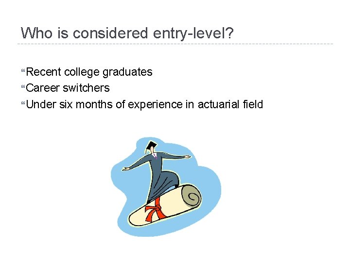 Who is considered entry-level? Recent college graduates Career switchers Under six months of experience