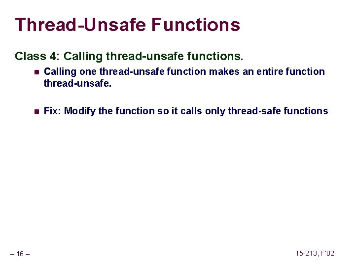 Thread-Unsafe Functions Class 4: Calling thread-unsafe functions. – 16 – n Calling one thread-unsafe