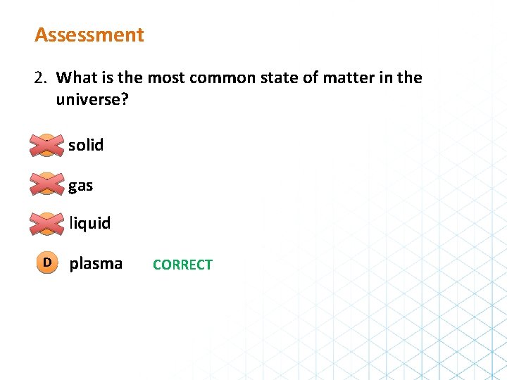 Assessment 2. What is the most common state of matter in the universe? A