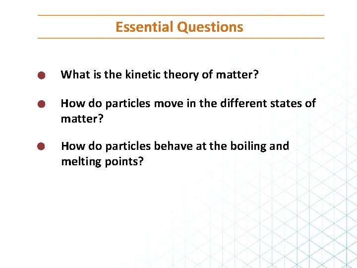 Essential Questions What is the kinetic theory of matter? How do particles move in