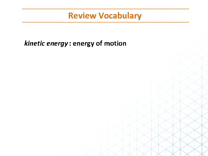 Review Vocabulary kinetic energy : energy of motion 