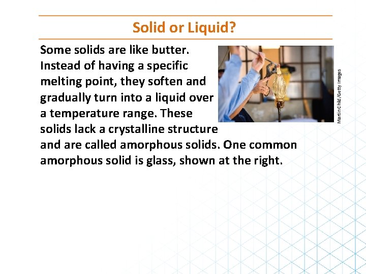 Some solids are like butter. Instead of having a specific melting point, they soften