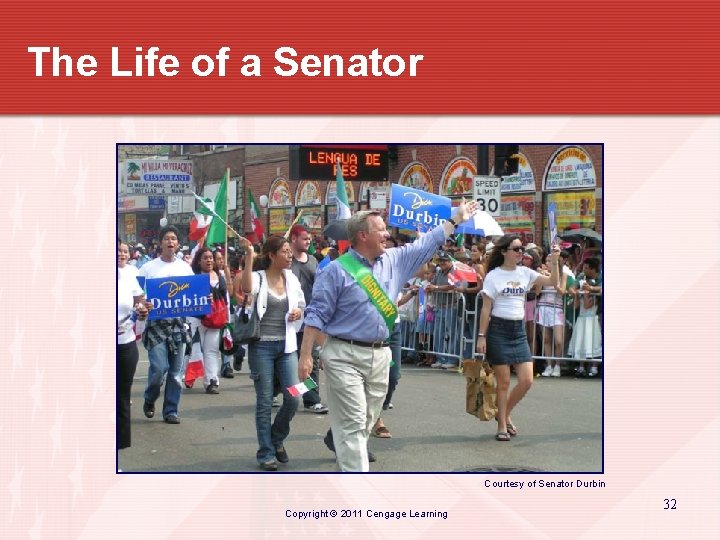 The Life of a Senator Courtesy of Senator Durbin Copyright © 2011 Cengage Learning