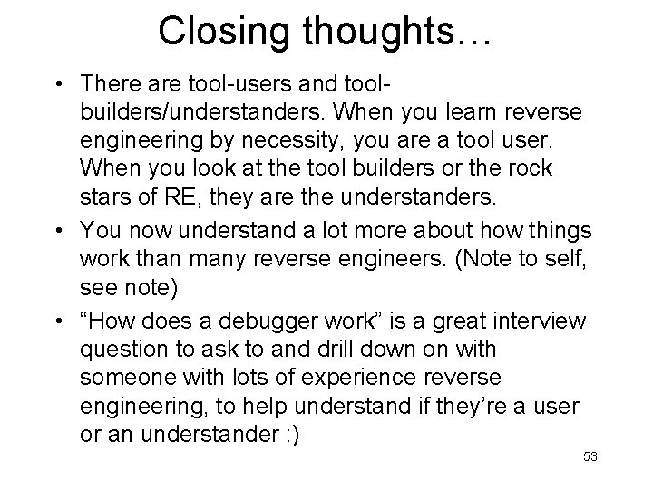 Closing thoughts… • There are tool-users and toolbuilders/understanders. When you learn reverse engineering by Closing thoughts… • There are tool-users and toolbuilders/understanders. When you learn reverse engineering by