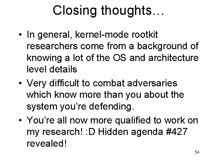 Closing thoughts… • In general, kernel-mode rootkit researchers come from a background of knowing Closing thoughts… • In general, kernel-mode rootkit researchers come from a background of knowing