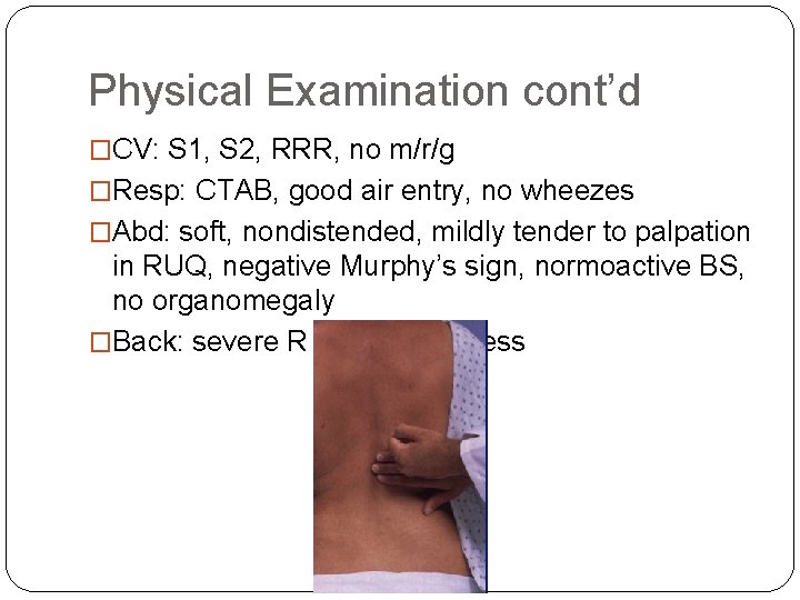 Physical Examination cont’d �CV: S 1, S 2, RRR, no m/r/g �Resp: CTAB, good Physical Examination cont’d �CV: S 1, S 2, RRR, no m/r/g �Resp: CTAB, good