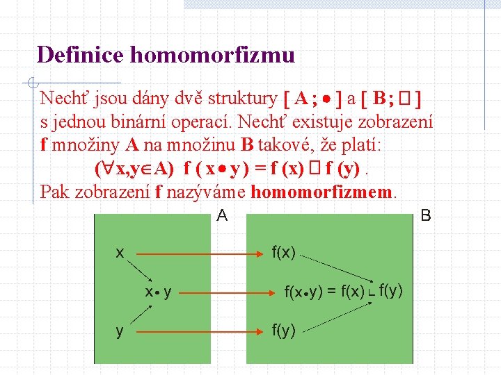 Definice homomorfizmu Nechť jsou dány dvě struktury A a B � s jednou binární