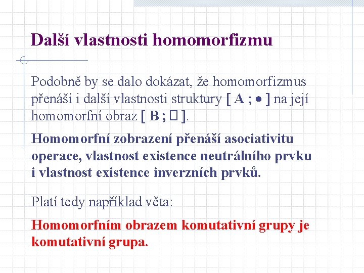 Další vlastnosti homomorfizmu Podobně by se dalo dokázat, že homomorfizmus přenáší i další vlastnosti