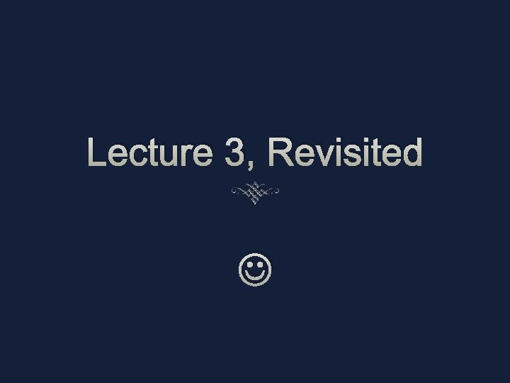 Lecture 3, Revisited 
