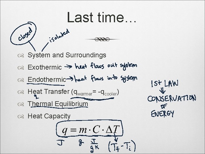 Last time… System and Surroundings Exothermic Endothermic Heat Transfer (qwarmer= -qcooler) Thermal Equilibrium Heat