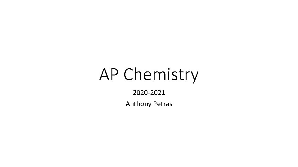 AP Chemistry 2020 -2021 Anthony Petras 