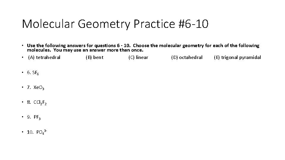 Molecular Geometry Practice #6 -10 • Use the following answers for questions 6 -