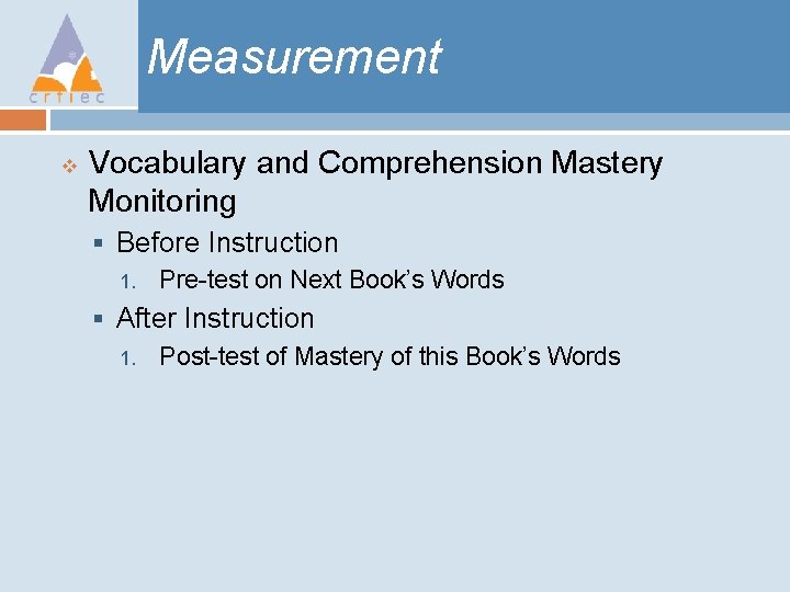 Measurement v Vocabulary and Comprehension Mastery Monitoring § Before Instruction 1. Pre-test on Next