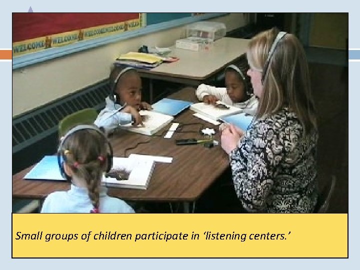 Small groups of children participate in ‘listening centers. ’ 