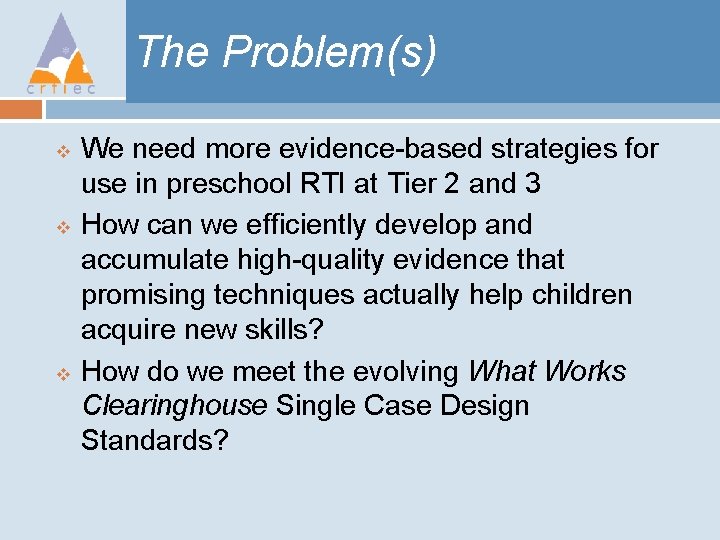 The Problem(s) v v v We need more evidence-based strategies for use in preschool