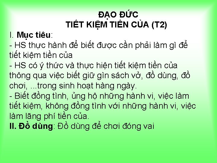 ĐẠO ĐỨC TIẾT KIỆM TIỀN CỦA (T 2) I. Mục tiêu: - HS thực