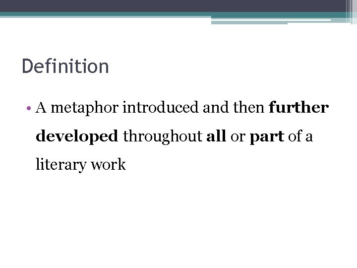 Definition • A metaphor introduced and then further developed throughout all or part of