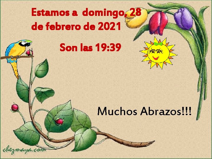 Estamos a domingo, 28 de febrero de 2021 Son las 19: 39 Muchos Abrazos!!!