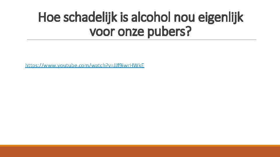 Hoe schadelijk is alcohol nou eigenlijk voor onze pubers? https: //www. youtube. com/watch? v=JJf Hoe schadelijk is alcohol nou eigenlijk voor onze pubers? https: //www. youtube. com/watch? v=JJf