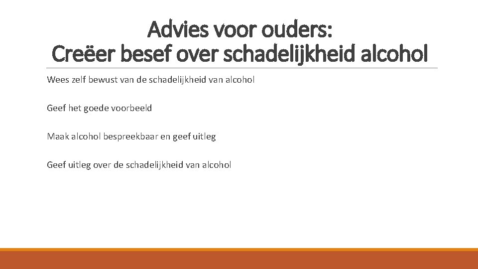 Advies voor ouders: Creëer besef over schadelijkheid alcohol Wees zelf bewust van de schadelijkheid Advies voor ouders: Creëer besef over schadelijkheid alcohol Wees zelf bewust van de schadelijkheid