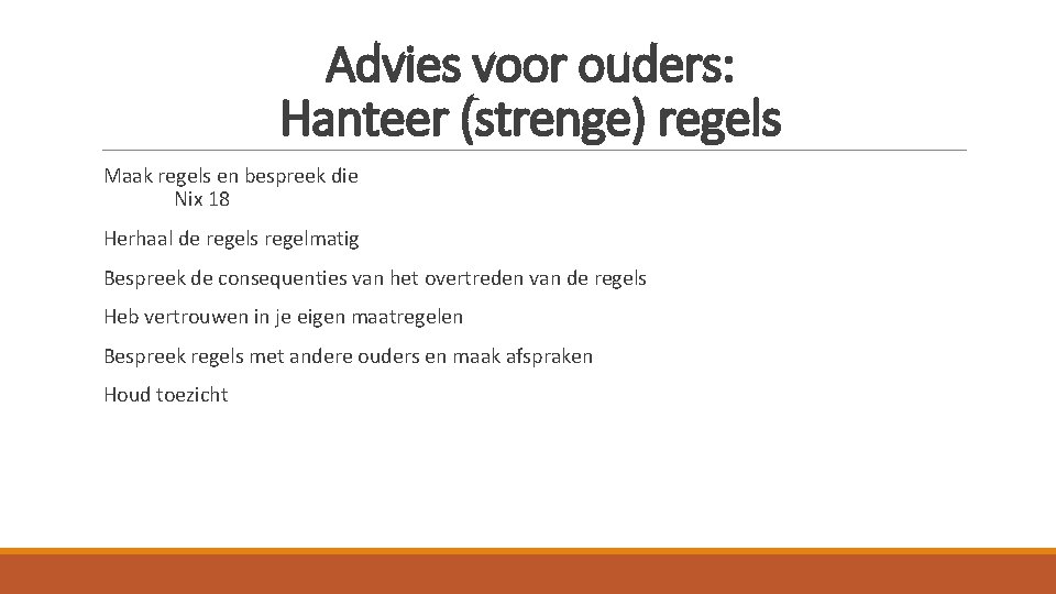 Advies voor ouders: Hanteer (strenge) regels Maak regels en bespreek die Nix 18 Herhaal Advies voor ouders: Hanteer (strenge) regels Maak regels en bespreek die Nix 18 Herhaal