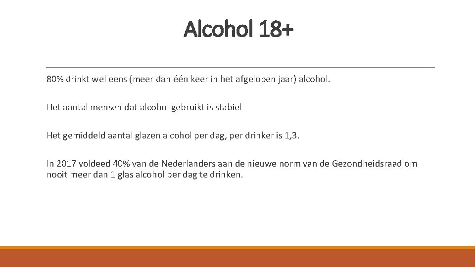 Alcohol 18+ 80% drinkt wel eens (meer dan één keer in het afgelopen jaar) Alcohol 18+ 80% drinkt wel eens (meer dan één keer in het afgelopen jaar)