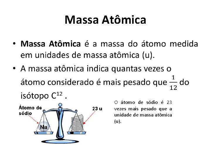 Massa Atômica • O átomo de sódio é 23 vezes mais pesado que a