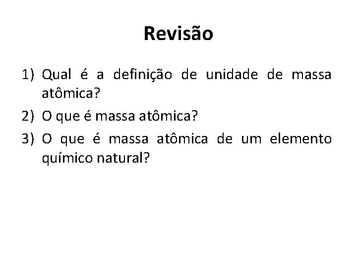 Revisão 1) Qual é a definição de unidade de massa atômica? 2) O que